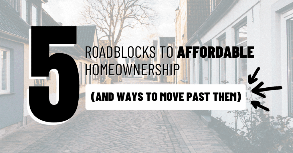 5 Roadblocks to Affordable Homeownership