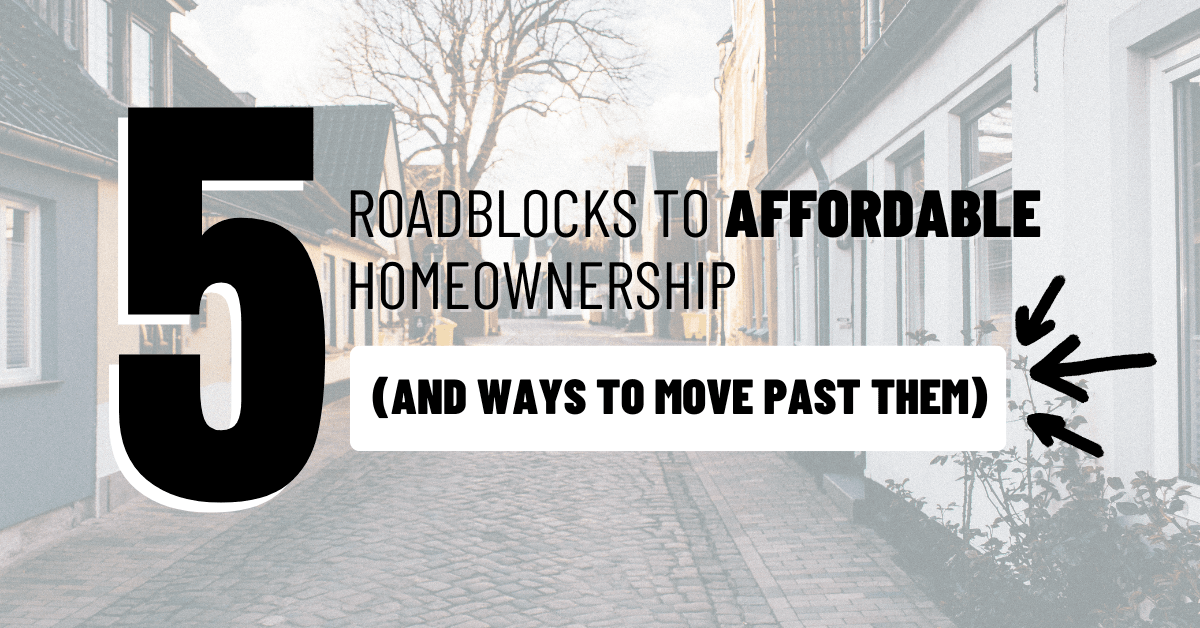 5 Roadblocks to Affordable Homeownership